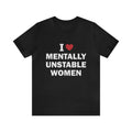 I Love Mentally Unstable Women Funny Meme Shirt Gag Gift Irony Dark Humor Parody Tee