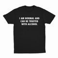 IAm Normal And Can Be Trusted With Alcohol TShirt